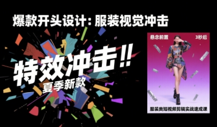 服装类短视频剪辑实战速成课，30天掌握算法适配剪辑术，完播率提升25%-皓哥创业笔记