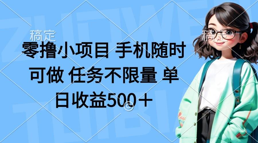 （14293期）零撸小项目 手机随时可做 任务不限量 单日收益500＋-皓哥创业笔记