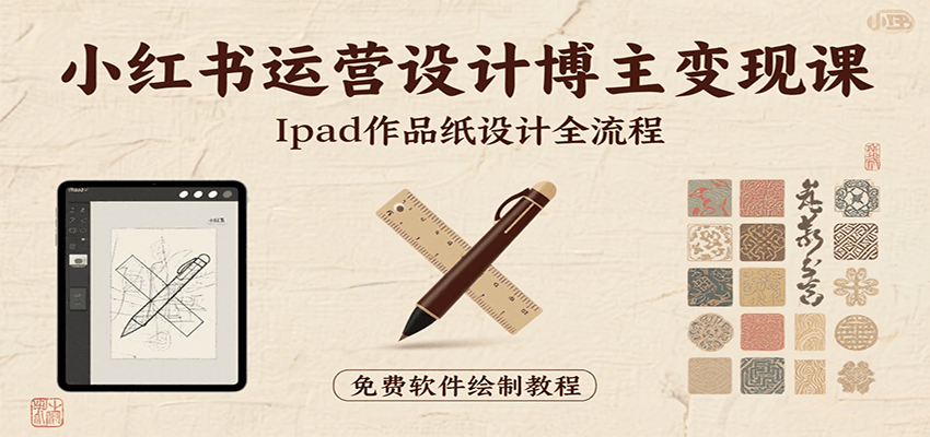 小红书运营设计博主变现课：iPad 上手作品纸设计，含全流程及细节技巧，避坑少绕路-皓哥创业笔记