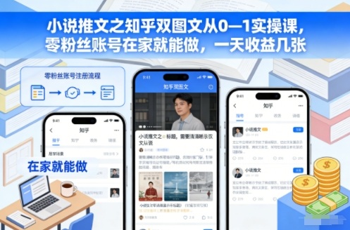 小说推文之知乎双图文从0—1实操课，零粉丝账号在家就能做，一天收益几张-皓哥创业笔记