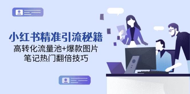 小红书精准引流秘籍，高转化流量池+爆款图片，笔记热门翻倍技巧-皓哥创业笔记