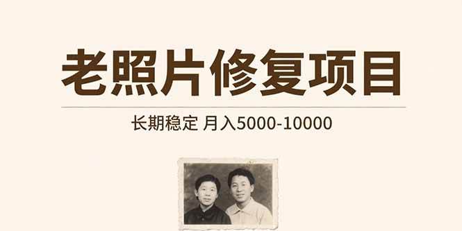 （15554期）老照片修复项目 长期稳定 月入5000-10000-皓哥创业笔记