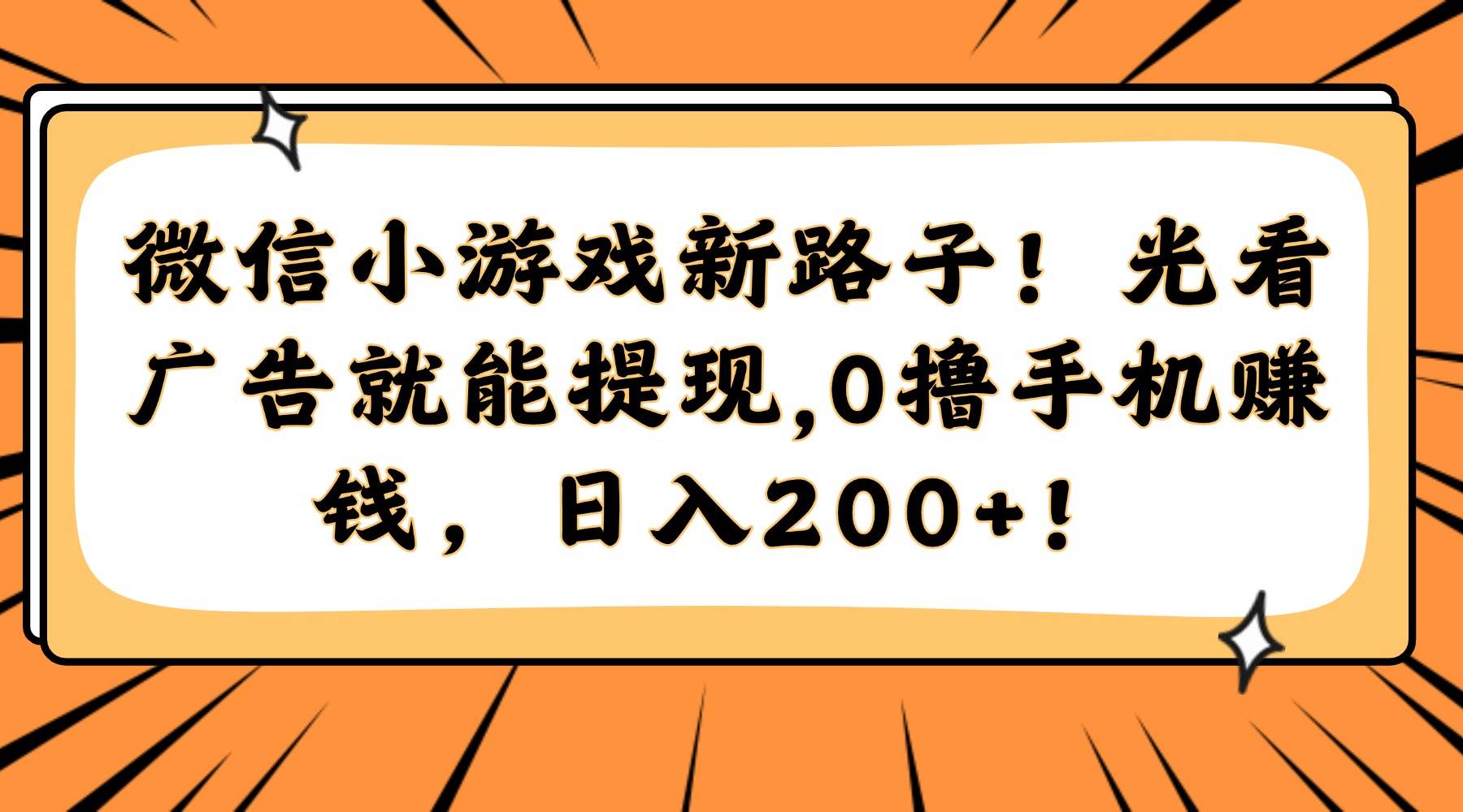 （14864期）微信小游戏新路子！光看广告就能提现，0撸手机赚钱，日入200+！-皓哥创业笔记