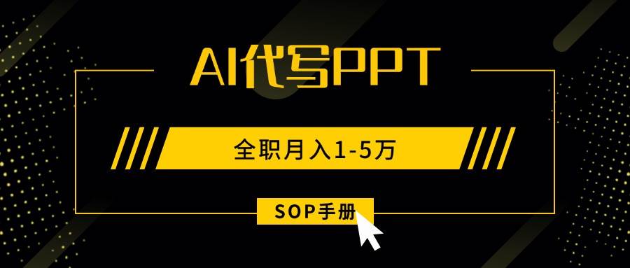 （15842期）AI代写之高效制作PPT，永不失业副业兼职，全职月入1-5万【SOP手册】-皓哥创业笔记
