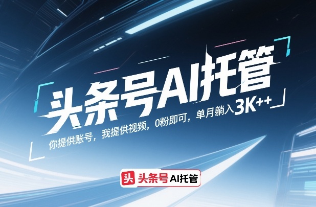 头条号AI托管，你提供账号，我提供视频，0粉即可，单月躺入3k+【揭秘】-皓哥创业笔记