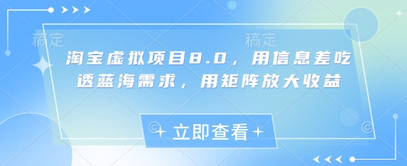淘宝虚拟项目8.0，用信息差吃透蓝海需求，用矩阵放大收益-皓哥创业笔记