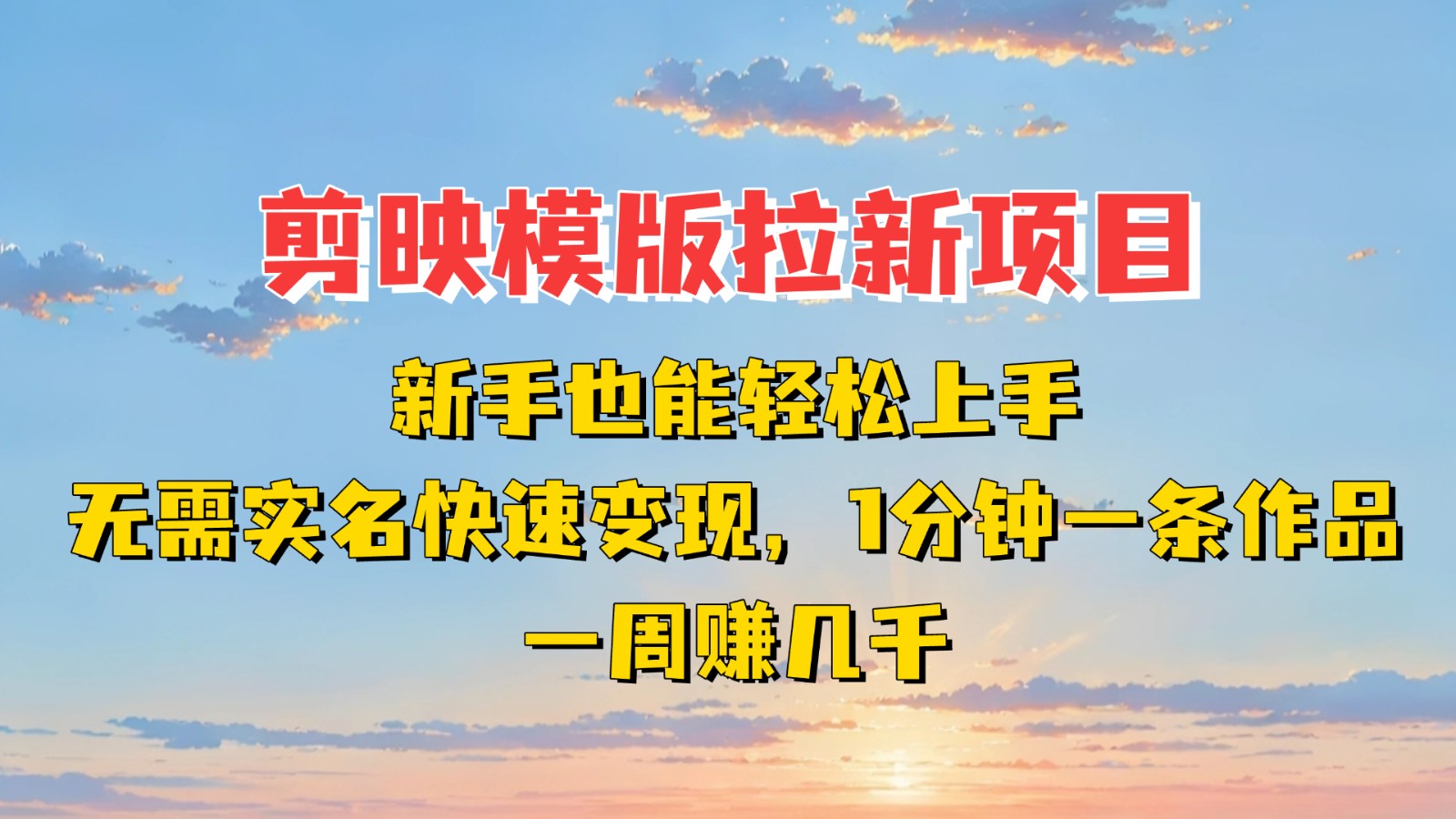 剪映模板拉新项目：新手也能快速变现！一分钟一条作品，一周赚几千-皓哥创业笔记