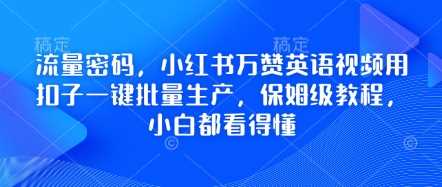 流量密码,小红书万赞英语视频用扣子一键批量生产,保姆级教程,小白都看得懂-皓哥创业笔记