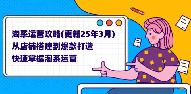 (14190期)淘系运营攻略(更新25年3月) 从店铺搭建到爆款打造,快速掌握淘系运营-皓哥创业笔记