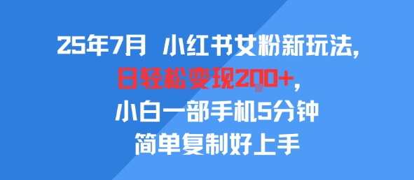 25年7月小红书女粉新玩法，公域转私域变现，日轻松变现2张+，5分钟简单复制好上手-皓哥创业笔记