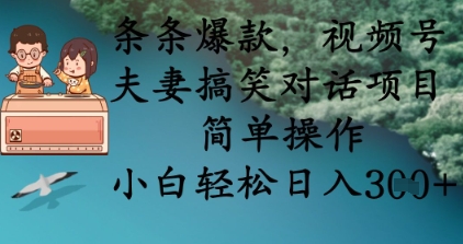 条条爆款，视频号夫妻搞笑对话项目，简单操作，小白轻松日入3张-皓哥创业笔记