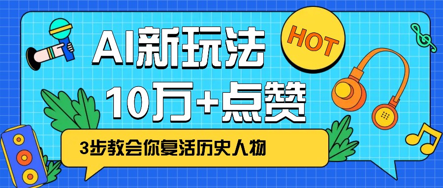 利用AI让历史 “活” 起来，3步教会你复活历史人物，轻松10万+点赞！-皓哥创业笔记