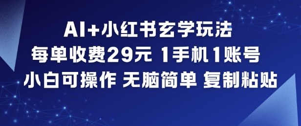 AI+小红书玄学玩法，每单收费29米，1手机1账号，小白可操作，无脑简单复制粘贴-皓哥创业笔记