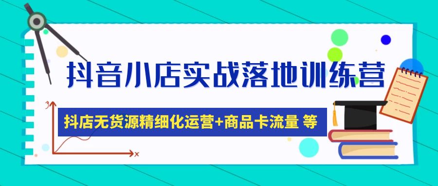（4959期）抖音小店实战落地训练营：抖店无货源精细化运营，商品卡流量等等（22节）-皓哥创业笔记