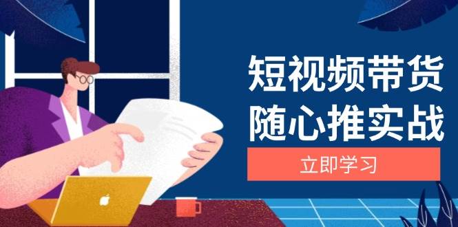 短视频带货随心推实战：涵盖选品到放量，详解涨粉、口碑分提升与广告逻辑-皓哥创业笔记