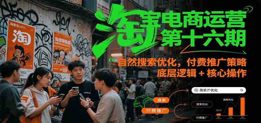 淘宝电商运营第十六期，自然搜索优化，付费推广策略，底层逻辑+核心操作-皓哥创业笔记