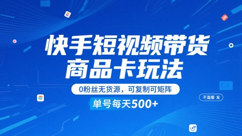 快手短视频带货商品卡玩法,不直播不发视频,0粉丝无货源,可复制可矩阵,单号每天1-5张-皓哥创业笔记
