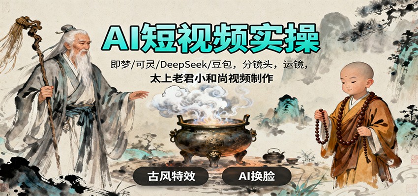 AI短视频实操，即梦/可灵/DeepSeek/豆包，分镜头，运镜，太上老君小和尚视频制作-皓哥创业笔记