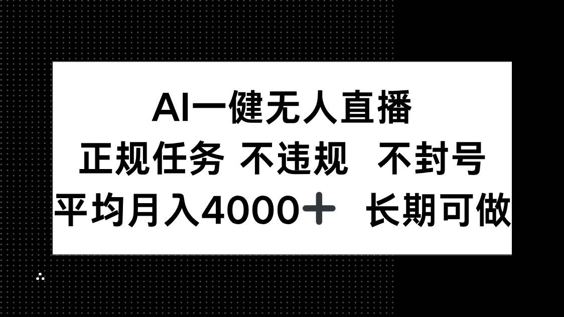 （14780期）AI一键无人直播，正规任务 不违规 不封号，平均月入4000+ 长期可做-皓哥创业笔记