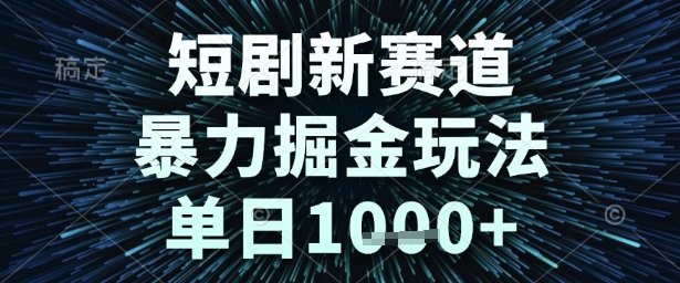 短剧新赛道，暴力掘金玩法，单日1k+【揭秘】-皓哥创业笔记