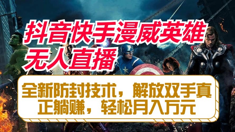 抖音快手漫威英雄无人直播，全新防封技术，解放双手真正躺赚，轻松月入万元-皓哥创业笔记