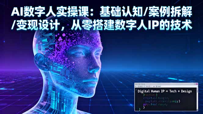 AI数字人实操课:基础认知/案例拆解/变现设计,从零搭建数字人IP的技术-皓哥创业笔记
