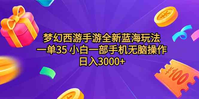 (9612期)梦幻西游手游全新蓝海玩法 一单35 小白一部手机无脑操作 日入3000+轻轻…-皓哥创业笔记