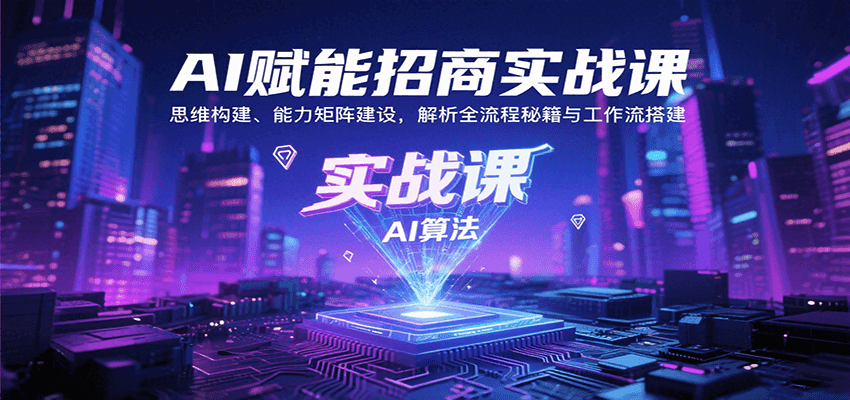 AI赋能招商实战课：思维构建、能力矩阵建设，解析全流程秘籍与工作流搭建-皓哥创业笔记