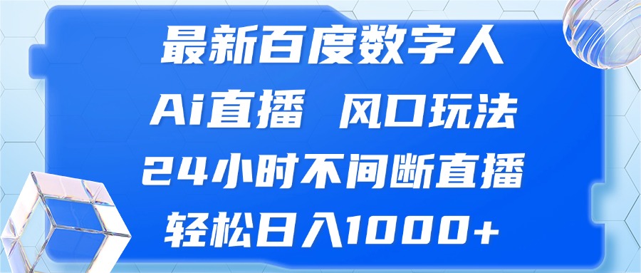 （13074期）最新百度数字人Ai直播，风口玩法，24小时不间断直播，轻松日入1000+-皓哥创业笔记