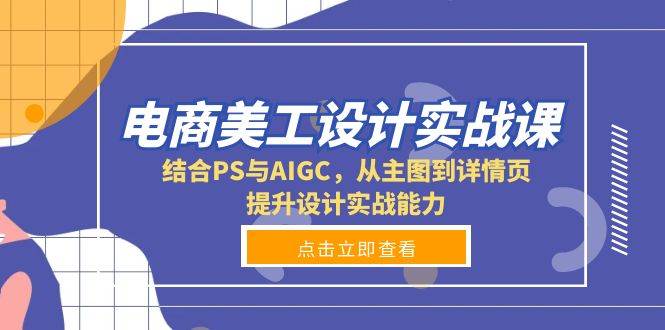 电商美工设计实战课，结合PS与AIGC，从主图到详情页，提升设计实战能力-皓哥创业笔记