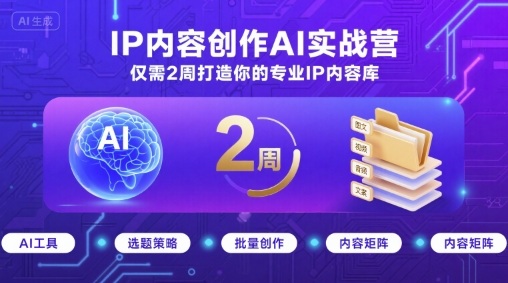 IP内容创作AI实战营，仅需2周打造你的专业IP内容库-皓哥创业笔记