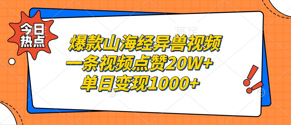 （13123期）爆款山海经异兽视频，一条视频点赞20W+，单日变现1000+-皓哥创业笔记