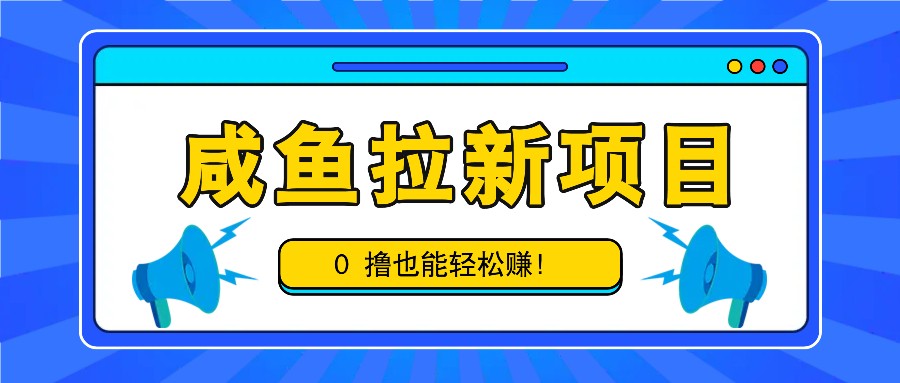 咸鱼拉新项目,拉新一单6-9元,0撸也能轻松赚,白撸几十几百!-皓哥创业笔记