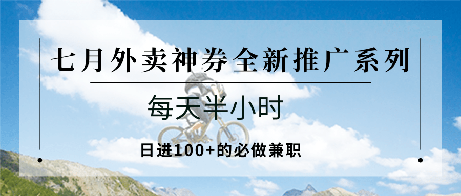 七月外卖神券全新推广系列；每天半小时，日进100+的必做兼职-皓哥创业笔记