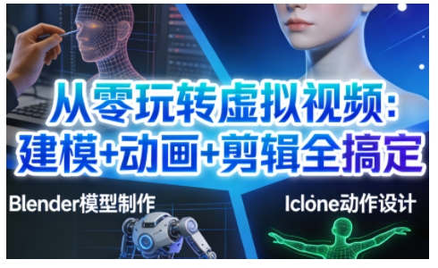 从零玩转虚拟视频：建模+动画+剪辑全搞定，轻松创作出专业级的虚拟视频内容-皓哥创业笔记