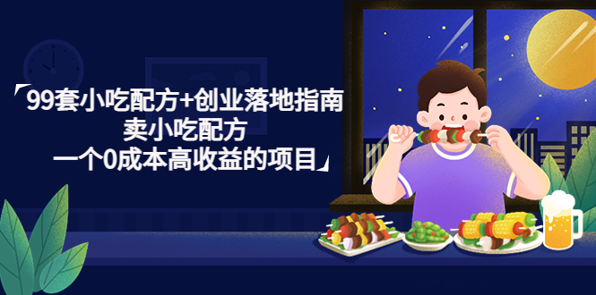 （4747期）99套小吃配方+创业落地指南，卖小吃配方，一个0成本高收益的项目-皓哥创业笔记