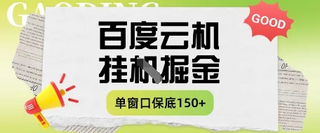 百度云机掘金项目实操课程单窗口保底5-10元月收益单窗口150+【揭秘】-皓哥创业笔记