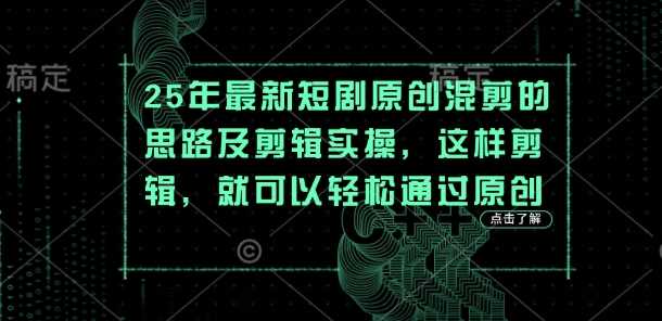 25年最新短剧原创混剪的思路及剪辑实操，这样剪辑，就可以轻松通过原创-皓哥创业笔记