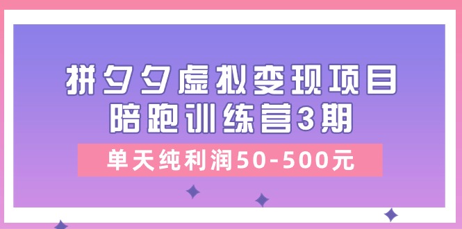 黄岛主《拼夕夕虚拟变现项目陪跑训练营3期》单天纯利润50-500元-皓哥创业笔记