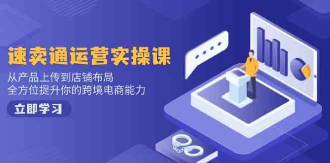 速卖通运营实操课，从产品上传到店铺布局，全方位提升你的跨境电商能力-皓哥创业笔记