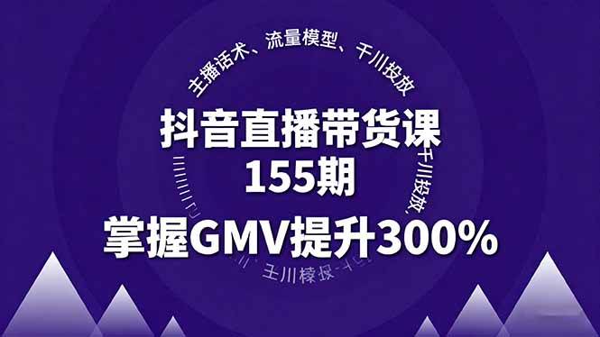 （16074期）抖音直播带货课155期，主播话术、流量模型、千川投放，掌握GMV提升300%-皓哥创业笔记