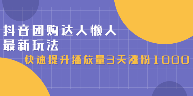 (2446期)抖音团购达人懒人最新玩法,快速提升播放量3天涨粉1000(初级班+高级班)