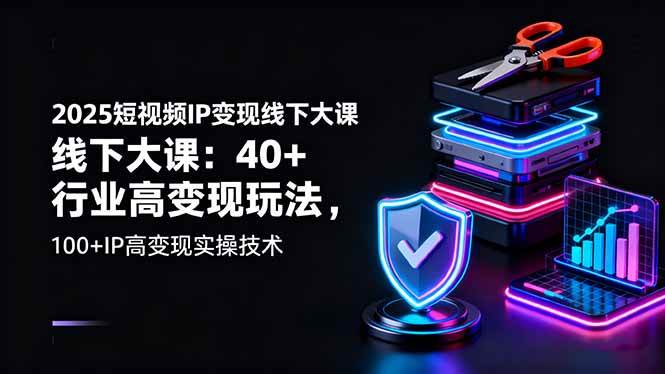 （16282期）2025短视频IP变现线下大课：40+行业高变现玩法，100+IP高变现实操技术-皓哥创业笔记
