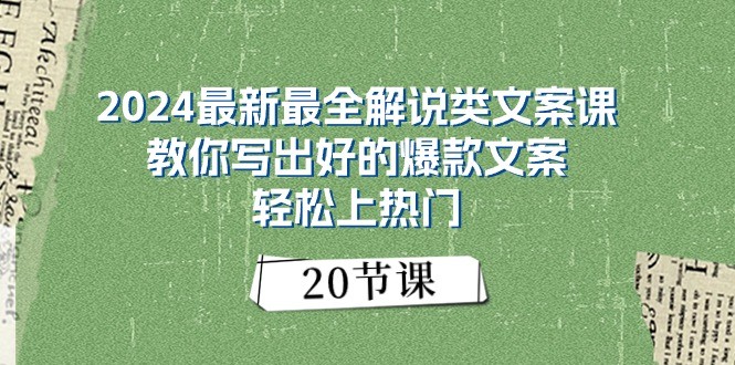 2024最新最全解说类文案课：教你写出好的爆款文案，轻松上热门（20节）-皓哥创业笔记