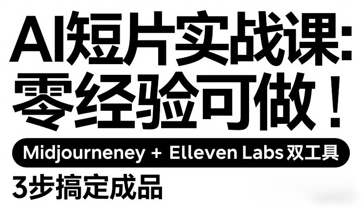 AI短片实战课：零经验可做，Midjourney+ElevenLabs双工具，3步搞定成品-皓哥创业笔记
