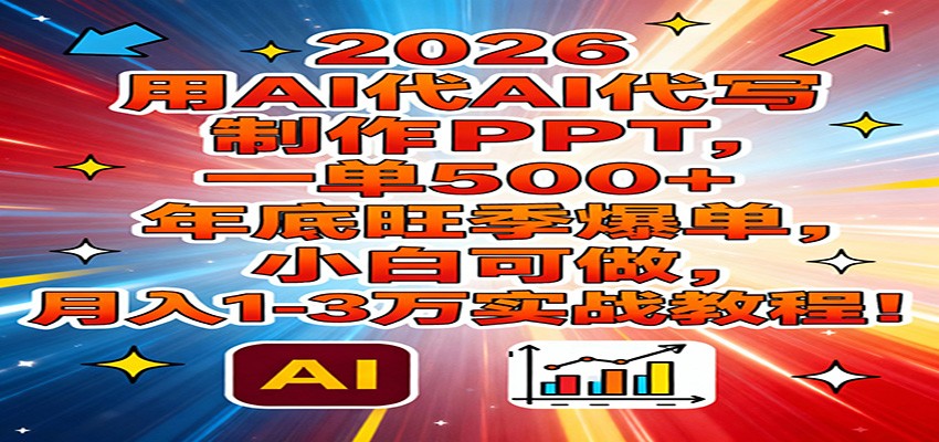 2026用AI代写制作PPT，一单500+，年底旺季爆单，小白可做，月入1-3万实战教程-皓哥创业笔记