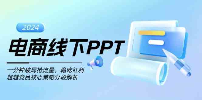 电商线下PPT：一分钟破局抢流量，稳吃红利，超越竞品核心策略分段解析-皓哥创业笔记