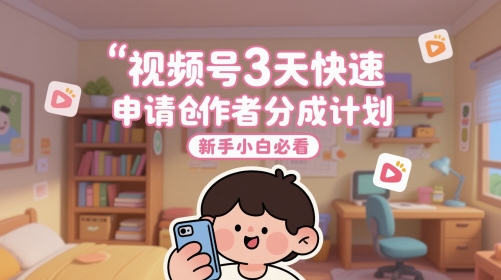 视频号3天快速申请创作者分成计划，新手小白必看-皓哥创业笔记