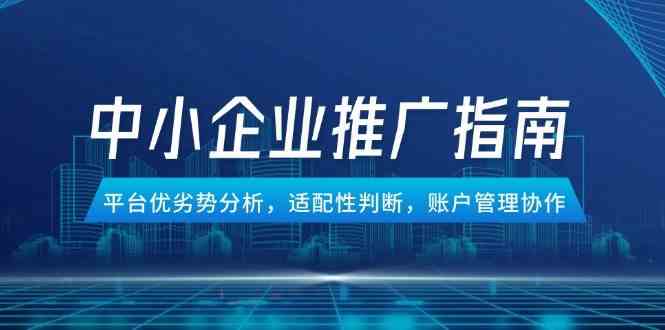 中小企业竞价推广指南，平台优劣势分析，适配性判断，账户管理协作-皓哥创业笔记