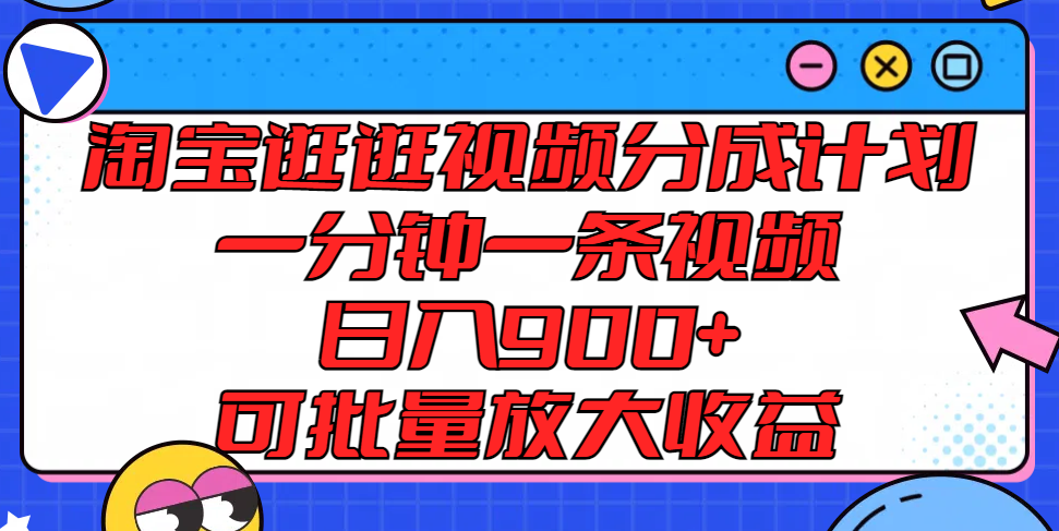 淘宝逛逛视频分成计划，一分钟一条视频， 日入900+，可批量放大收益-皓哥创业笔记